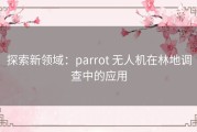 探索新领域：parrot 无人机在林地调查中的应用