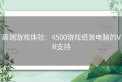 高端游戏体验：4500游戏组装电脑的VR支持