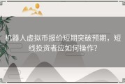 机器人虚拟币报价短期突破预期，短线投资者应如何操作？