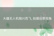 大疆无人机随兴而飞, 拍摄创意视角