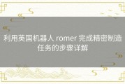 利用英国机器人 romer 完成精密制造任务的步骤详解