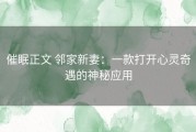 催眠正文 邻家新妻：一款打开心灵奇遇的神秘应用