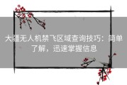 大疆无人机禁飞区域查询技巧：简单了解，迅速掌握信息