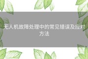 无人机故障处理中的常见错误及应对方法