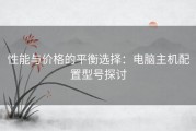 性能与价格的平衡选择：电脑主机配置型号探讨