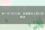 新一代飞行工具：多旋翼无人机介绍精讲