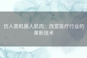 仿人类机器人肌肉：改变医疗行业的革新技术