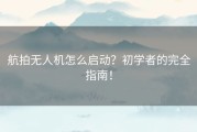 航拍无人机怎么启动？初学者的完全指南！