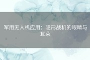 军用无人机应用：隐形战机的眼睛与耳朵