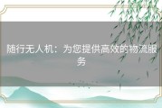 随行无人机：为您提供高效的物流服务