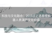 科技与文化融合：2016优必选春晚机器人表演的文化价值