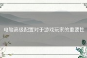 电脑高级配置对于游戏玩家的重要性