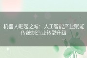 机器人崛起之城：人工智能产业赋能传统制造业转型升级