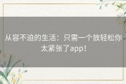 从容不迫的生活：只需一个放轻松你太紧张了app！