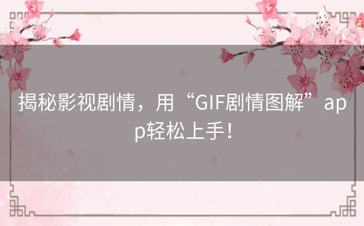 揭秘影视剧情，用“GIF剧情图解”app轻松上手！