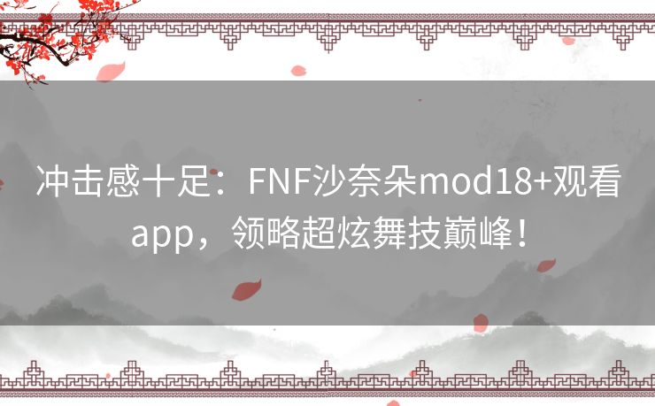 冲击感十足：FNF沙奈朵mod18+观看app，领略超炫舞技巅峰！