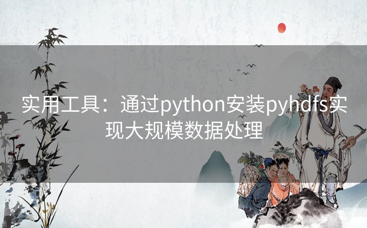 实用工具：通过python安装pyhdfs实现大规模数据处理