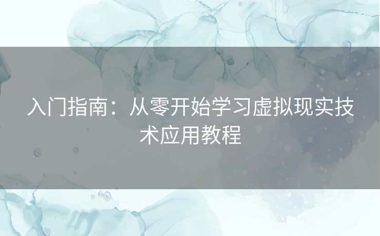 入门指南：从零开始学习虚拟现实技术应用教程