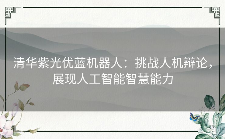 清华紫光优蓝机器人：挑战人机辩论，展现人工智能智慧能力