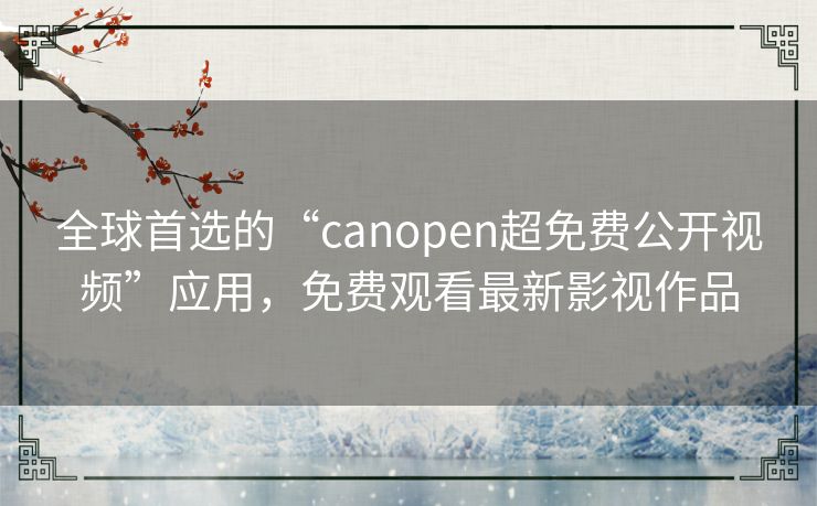 全球首选的“canopen超免费公开视频”应用，免费观看最新影视作品