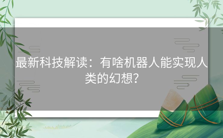 最新科技解读：有啥机器人能实现人类的幻想？