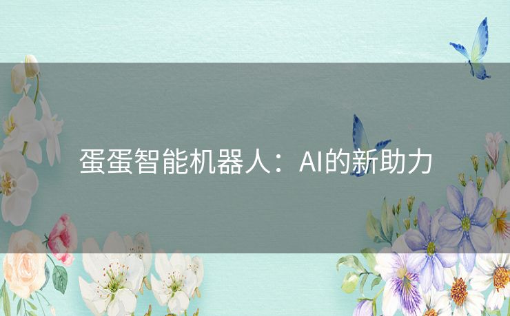 蛋蛋智能机器人：AI的新助力