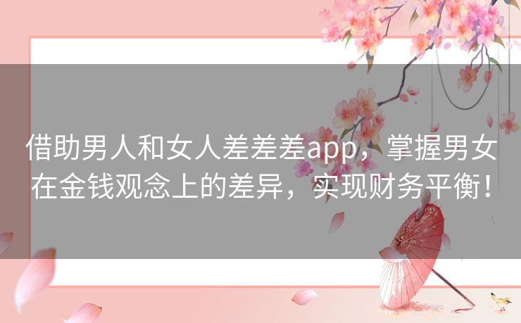 借助男人和女人差差差app，掌握男女在金钱观念上的差异，实现财务平衡！