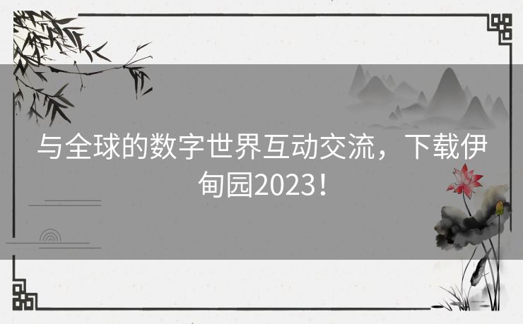 与全球的数字世界互动交流，下载伊甸园2023！