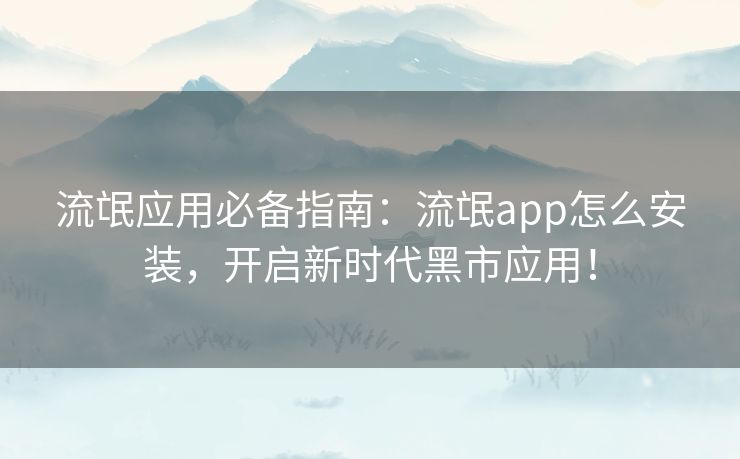 流氓应用必备指南：流氓app怎么安装，开启新时代黑市应用！