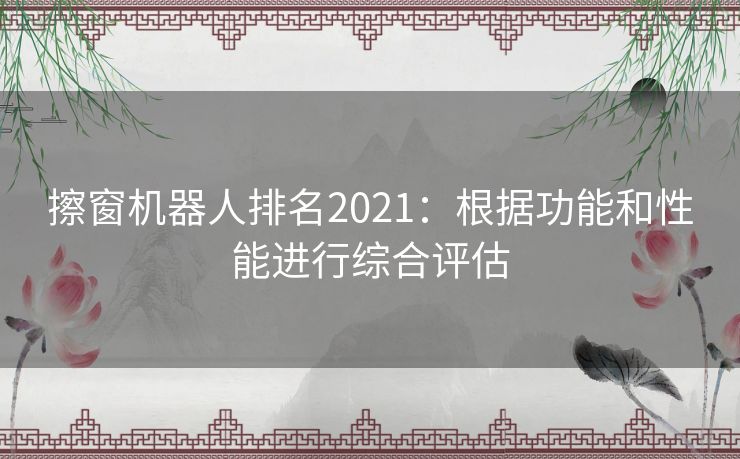 擦窗机器人排名2021：根据功能和性能进行综合评估