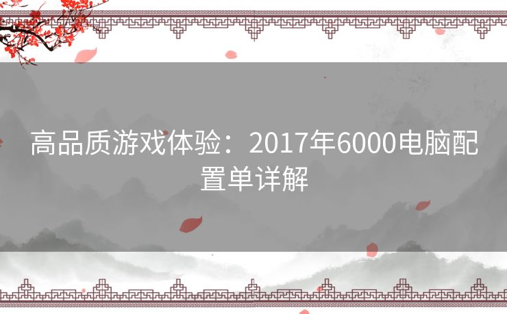 高品质游戏体验：2017年6000电脑配置单详解