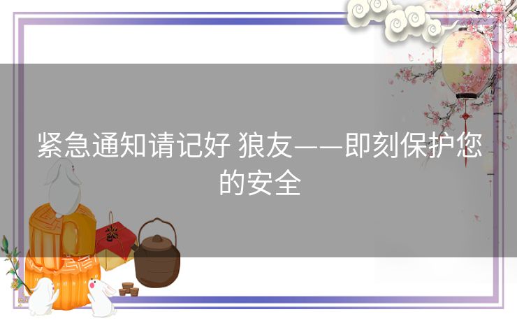 紧急通知请记好 狼友——即刻保护您的安全