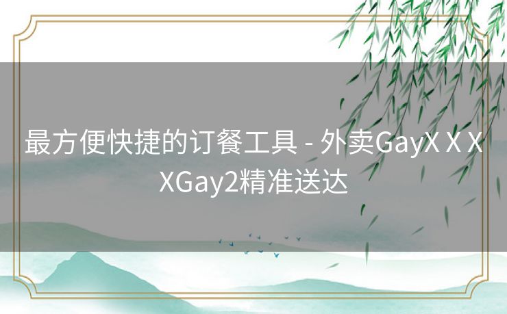 最方便快捷的订餐工具 - 外卖GayXⅩXXGay2精准送达