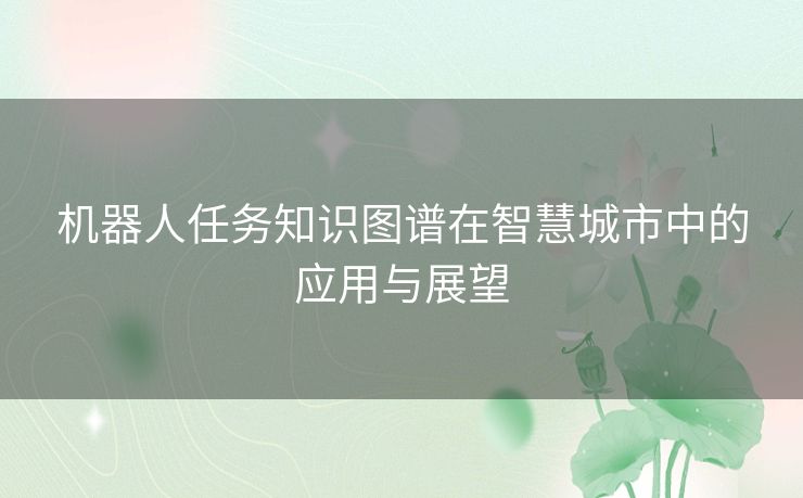 机器人任务知识图谱在智慧城市中的应用与展望