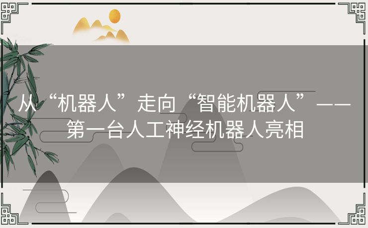 从“机器人”走向“智能机器人”——第一台人工神经机器人亮相