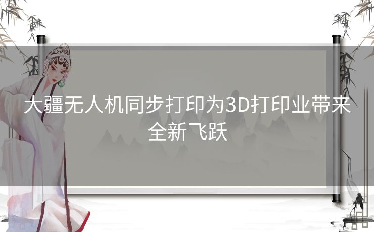 大疆无人机同步打印为3D打印业带来全新飞跃