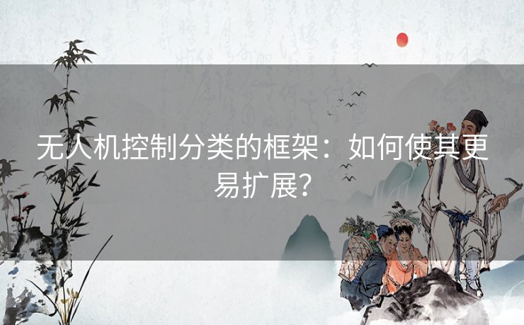 无人机控制分类的框架：如何使其更易扩展？