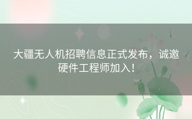 大疆无人机招聘信息正式发布，诚邀硬件工程师加入！