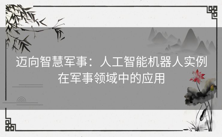 迈向智慧军事：人工智能机器人实例在军事领域中的应用