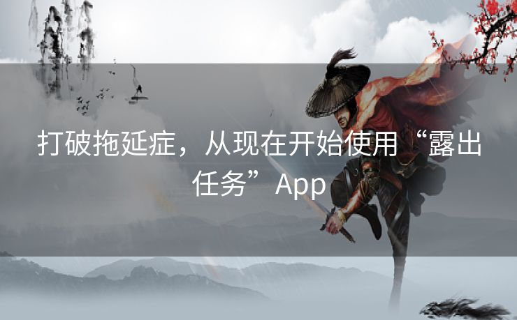 打破拖延症，从现在开始使用“露出任务”App