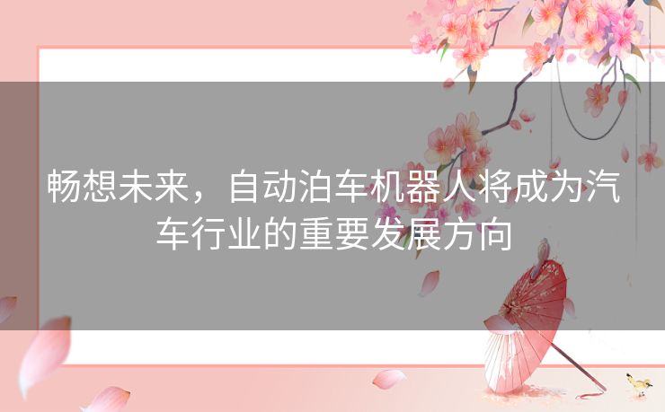 畅想未来，自动泊车机器人将成为汽车行业的重要发展方向