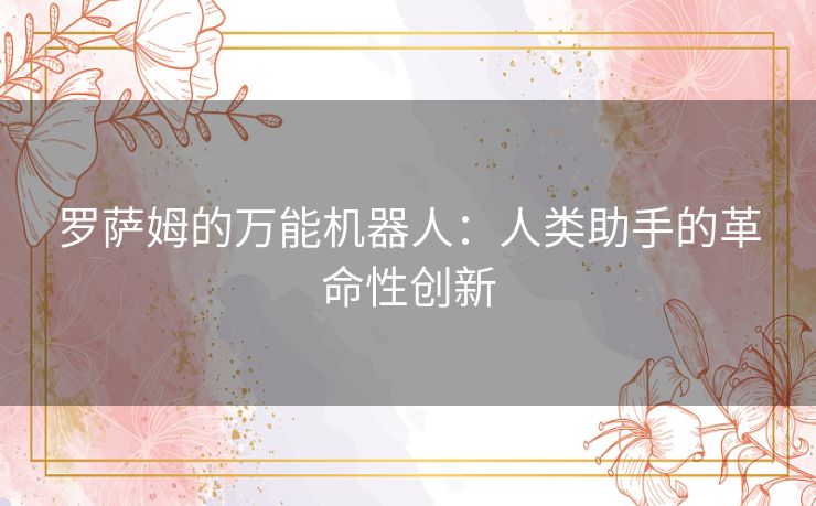 罗萨姆的万能机器人：人类助手的革命性创新