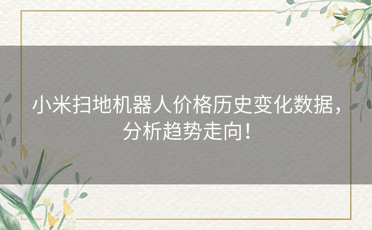 小米扫地机器人价格历史变化数据，分析趋势走向！