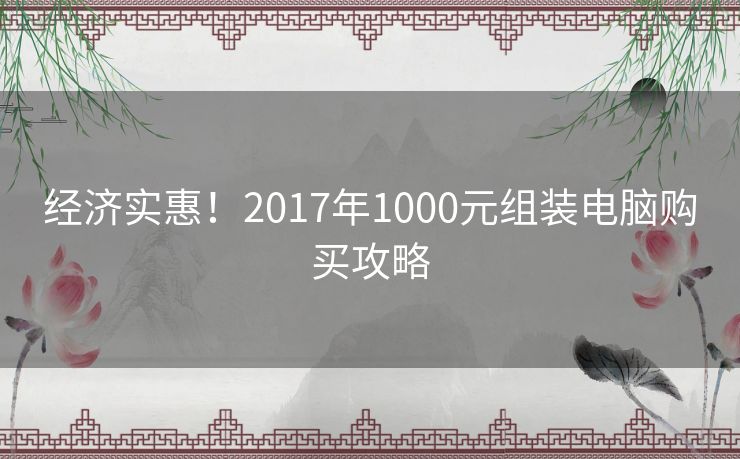 经济实惠！2017年1000元组装电脑购买攻略