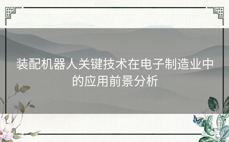 装配机器人关键技术在电子制造业中的应用前景分析