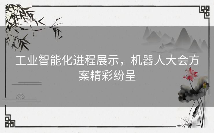 工业智能化进程展示，机器人大会方案精彩纷呈