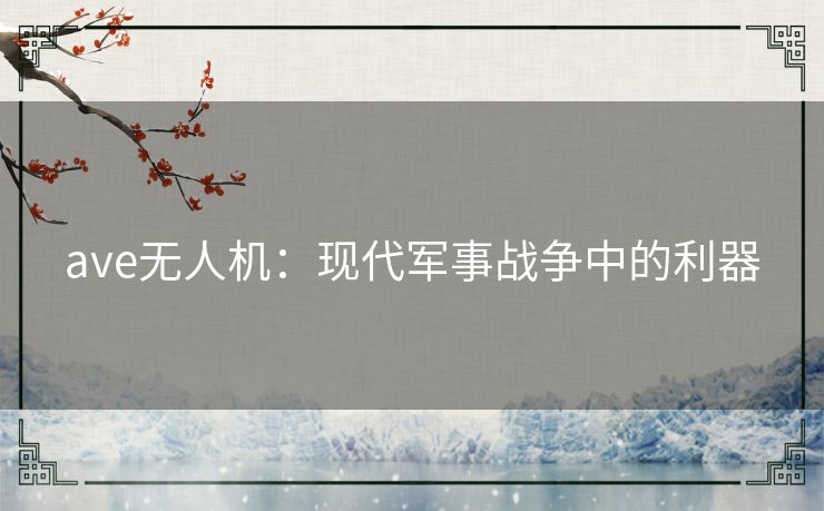 ave无人机：现代军事战争中的利器