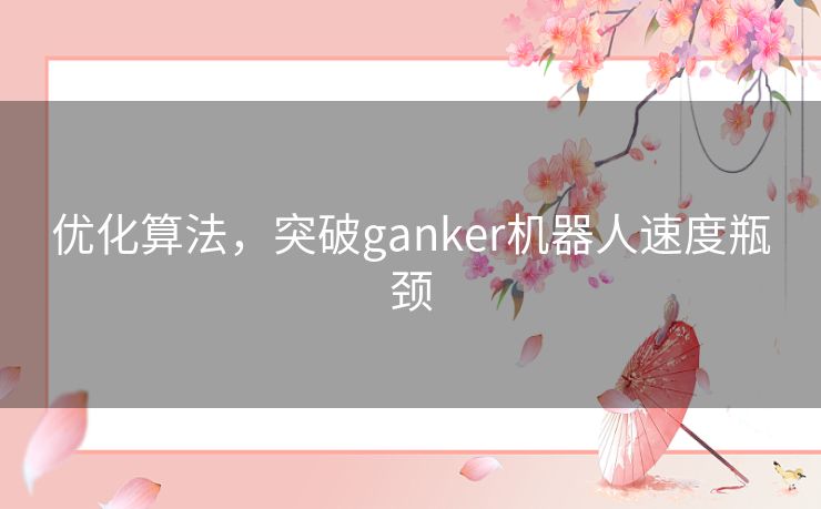 优化算法，突破ganker机器人速度瓶颈