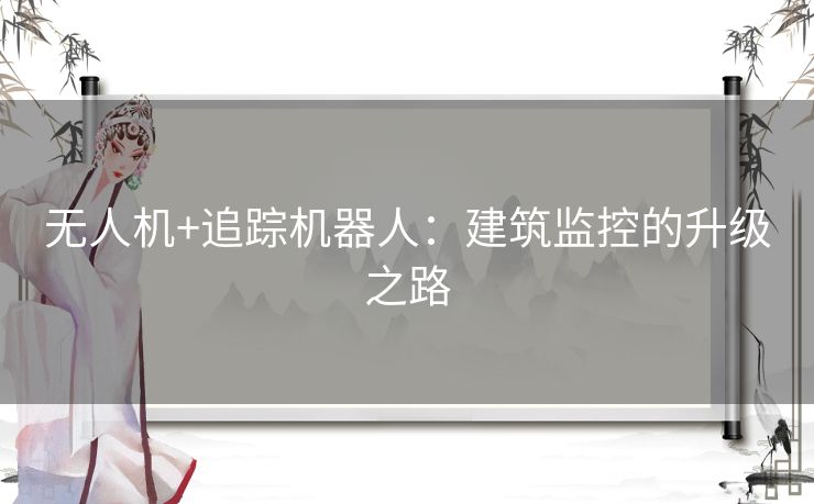 无人机+追踪机器人：建筑监控的升级之路