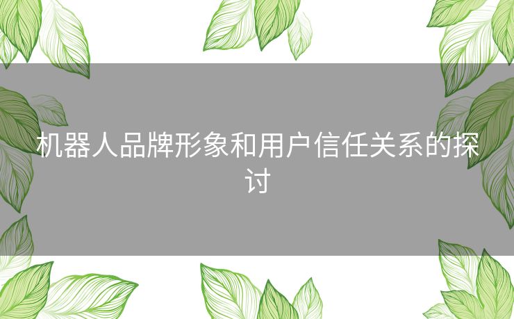 机器人品牌形象和用户信任关系的探讨